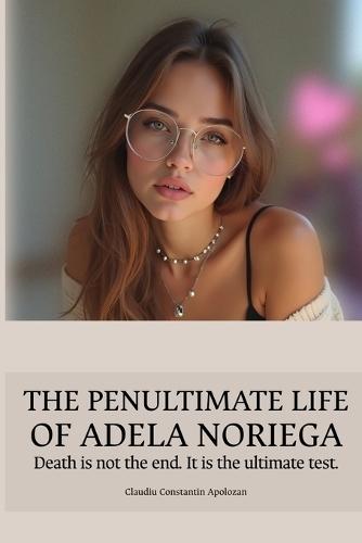 The Penultimate Life of Adela Noriega: Death is not the end. It is the ultimate test