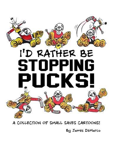 I'd Rather Be Stopping Pucks!: A Collection of Small Saves Cartoons!