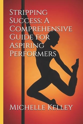 Stripping Success: A Comprehensive Guide for Aspiring Performers