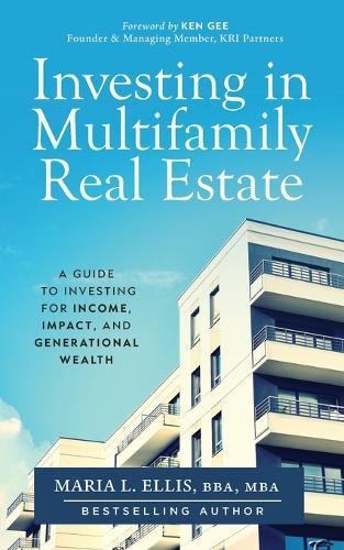 Investing in Multifamily Real Estate: A Guide to Investing for Income, Impact, and Generational Wealth