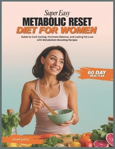Super Easy Metabolic Reset Diet for Women: Guide to Carb Cycling, Hormone Balance, and Lasting Fat Loss with Metabolism-Boosting Recipes