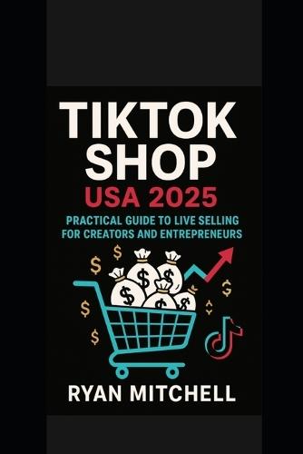 TikTok Shop USA 2025: Master TikTok Marketing, Influencer Strategies & TikTok Shop Guide to Boost E-Commerce Sales, Monetize Content, Expand Your Brand & Drive Traffic, Engagement 2025