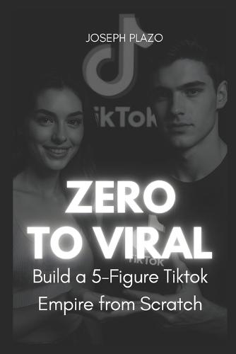 Zero to Viral: Build a 5-Figure TikTok Empire from Scratch