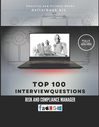 Top 100 Risk and Compliance Manager Interview questions: Fully Solved: Own Risk Discussions With Confidence