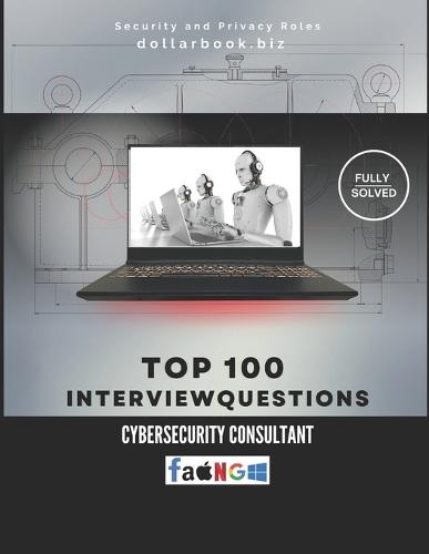 Top 100 Cybersecurity Consultant Interview questions: Fully Solved: Demonstrate Strategic Defense Thinking