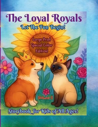 The Loyal Royals: Let the Fun Begin! Storybook for Kids of All Ages! (Volume 1)