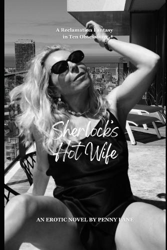 Sherlock's Hot Wife: A Reclamation Fantasy in Ten Obsessions