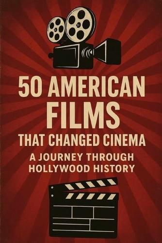 50 American Films That Changed Cinema: A Journey Through Hollywood History