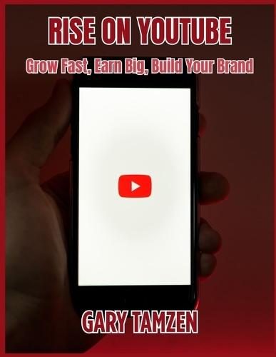 Rise on YouTube: Grow Fast, Earn Big, Build Your Brand