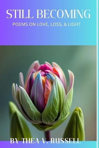 Still Becoming: Poems on Love, Loss & Light