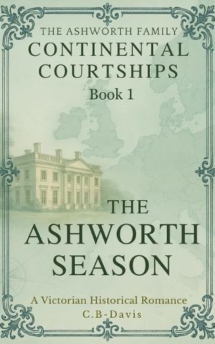 The Ashworth Season: The Ashworth Family Saga: Continental Courtships Book 1