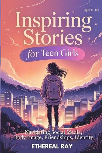 Inspiring Stories for Teen Girls: Navigating Social Media, Body Image, Friendships, Identity: A Motivational Chapter Book of Confidence, Courage, and Kindness for Amazing Girls Finding Their Voice