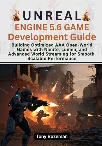 Unreal Engine 5.6 Game Development Guid: Building Optimized AAA Open-World Games with Nanite, Lumen, and Advanced World Streaming for Smooth, Scalable Performance