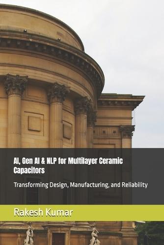 AI, Gen AI & NLP for Multilayer Ceramic Capacitors: Transforming Design, Manufacturing, and Reliability