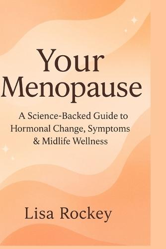 Your Menopause: A Science-Backed Guide to Hormonal Change, Symptoms & Midlife Wellness