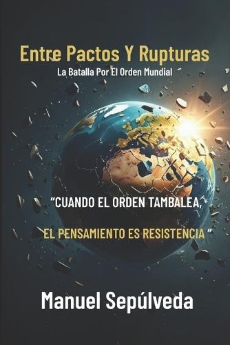 Entre Pactos Y Rupturas: La Batalla Por El Orden Mundial