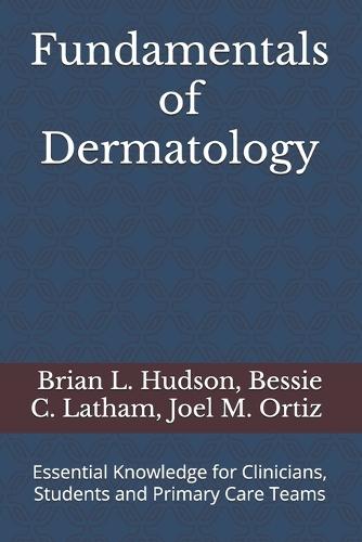 Fundamentals of Dermatology: Essential Knowledge for Clinicians, Students and Primary Care Teams