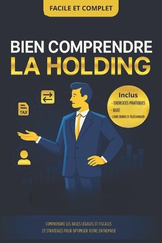 Bien comprendre la holding: Stratégies pour optimiser votre entreprise: Pour les investisseurs et dirigeants en quête d'efficacité stratégique