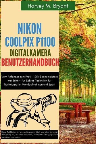 Nikon Coolpix P1100 Digitalkamera Benutzerhandbuch: Vom Anfänger zum Profi - 125x Zoom meistern mit Schritt-für-Schritt-Techniken für Tierfotografie, Mondaufnahmen und Sport