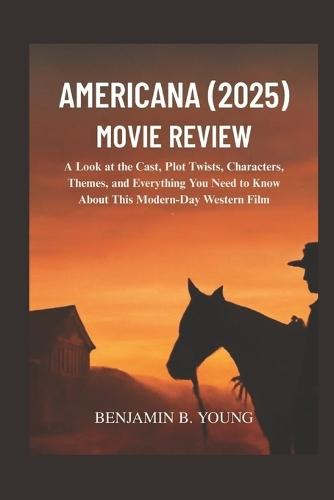 Americana (2025) Movie Review: A Look at the Cast, Plot Twists, Characters, Themes, and Everything You Need to Know About This Modern-Day Western Film