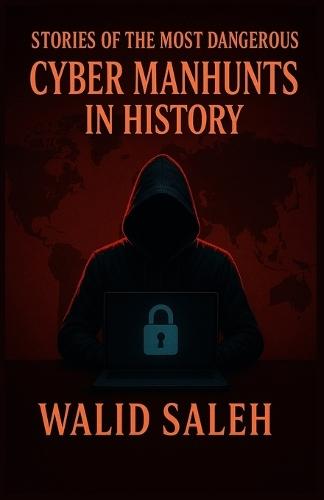 Stories of the Most Dangerous Cyber Manhunts in History