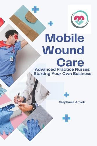 Mobile Wound Care: Advanced Practice Nurses: Starting Your Own Business