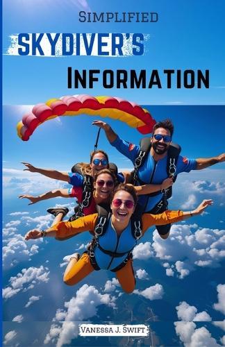 Simplified Skydiver's Information: Beginner Lessons for Thrilling Parachute Adventures, Safety Procedures and Free Fall
