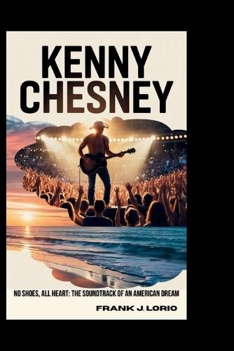 Kenny Chesney: No Shoes, All Heart: The Soundtrack of an American Dream