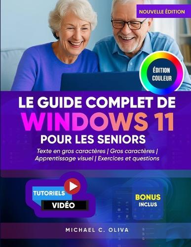 Le Guide Complet de Windows 11 Pour Les Seniors: Le manuel d'utilisation ultime pour débutants pour naviguer sur votre PC en toute confiance: texte volumineux, instructions claires et visuels simples pour un apprentissage facile