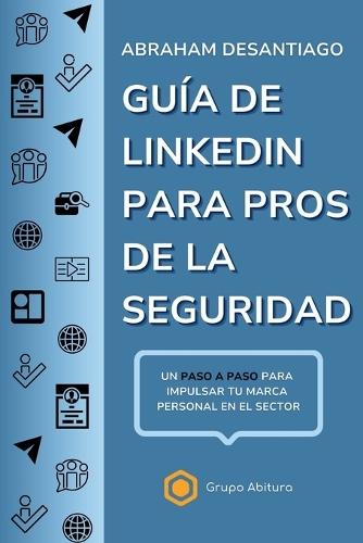 Guía de LinkedIn para Pros de la Seguridad: Un paso a paso para impulsar tu marca en el sector