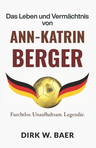 Das Leben und Vermächtnis von Ann-Katrin Berger: Furchtlos. Unaufhaltsam. Legendär.
