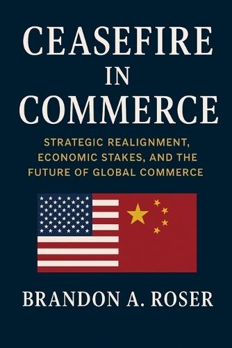 Ceasefire in Commerce: Strategic Realignment, Economic Stakes, and the Future of Global Commerce