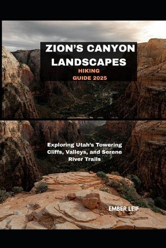 Zion's Canyon Landscapes Hiking Guide 2025: Exploring Utah's Towering Cliffs, Valleys, and Serene River Trails