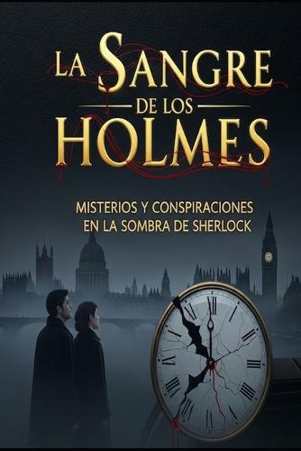 La Sangre de los Holmes/ Misterios y Conspiraciones en la Sombra de Sherlock
