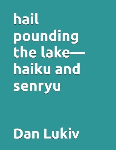 hail pounding the lake-haiku and senryu