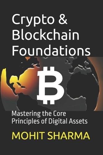 Crypto & Blockchain Foundations: Mastering the Core Principles of Digital Assets