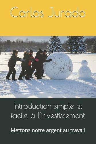 Introduction simple et facile à l'investissement: Mettons notre argent au travail