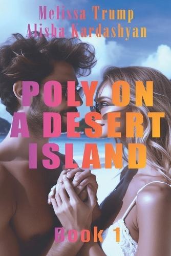 Poly on a Desert Island: A Desert Island Polyamorous Survival Romance - Vol 1