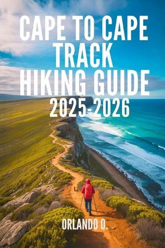 Cape to Cape Track Hiking Guide 2025-2026: Explore Trails, Essential tips, Navigation, Gears, Maps and Cultural Insights for every hiker