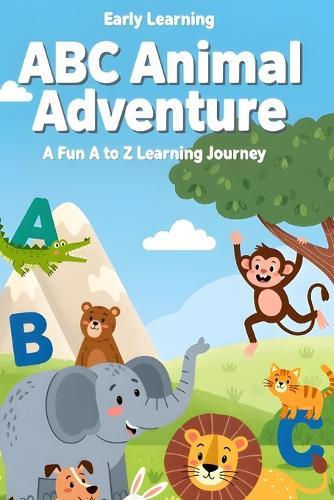 ABC Animal Adventure: a Fun A to Z Learning Journey
