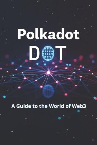 Polkadot DOT A Guide to the World of Web3: From basics to practical use. An in-depth look at DOT and the Polkadot ecosystem: practical tips and analytics