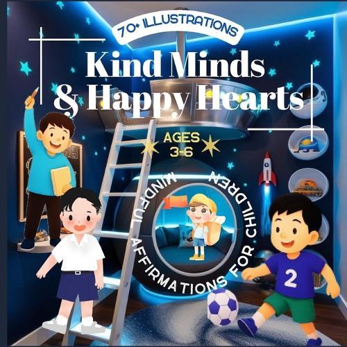 Kind Minds & Happy Hearts: ""Over 70 Fun and Powerful Positive Affirmations to Boost Confidence, Kindness, and Joy for Kids Ages 3-6""