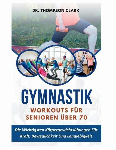 Gymnastik Workouts Für Senioren Über 70: Die Wichtigsten Körpergewichtsübungen Für Kraft, Beweglichkeit Und Langlebigkeit