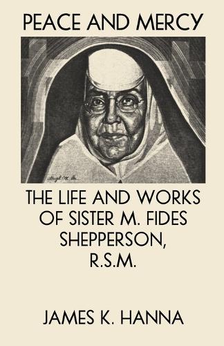 Peace and Mercy: The Life and Works of Sister M. Fides Shepperson, R.S.M.