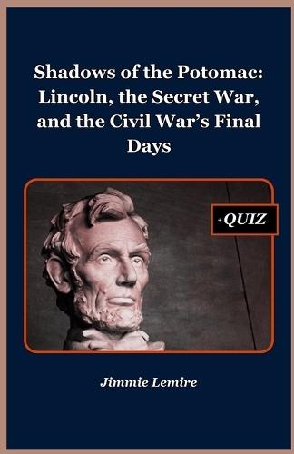 Shadows of the Potomac: Lincoln, the Secret War, and the Civil War's Final Days