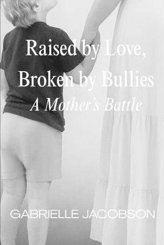 Raised by Love, Broken by Bullies: A Mother's Battle