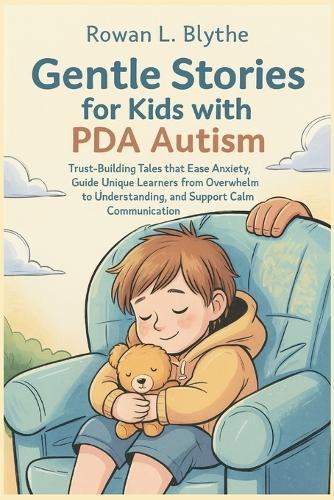 Gentle Stories for Kids with PDA Autism: Trust-Building Tales that Ease Anxiety, Guide Unique Learners from Overwhelm to Understanding, and Support Calm Communication