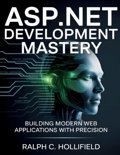 ASP.NET Development Mastery: Building Modern Web Applications with Precision