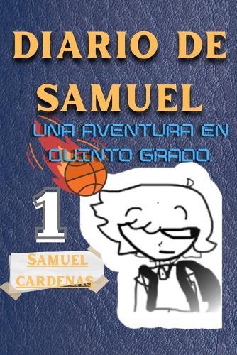 El diario de Samuel: Aventuras, misterios y amistad en la vida de un niño de 11 años en quinto grado