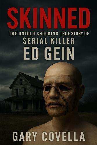 Skinned: The Untold Shocking True Story of Serial Killer Ed Gein